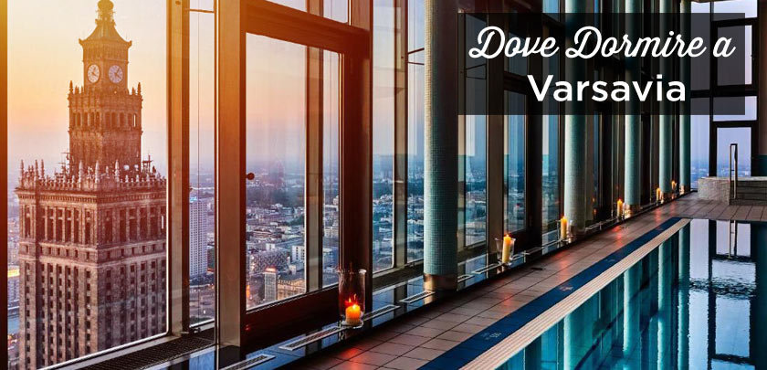 Dove dormire a Varsavia? I migliori quartieri e hotel dove dormire a Varsavia